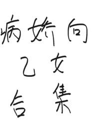 病娇向乙女合集-少吃点吧 病娇向乙女合集-少吃点吧