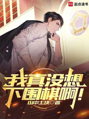 我真没想下围棋啊笔趣阁最新 我真没想下围棋啊笔趣阁最新