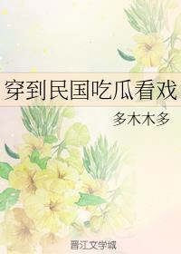 穿到民国吃瓜看戏多木木多txt 穿到民国吃瓜看戏多木木多txt
