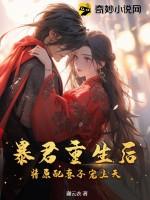 暴君重生后将原配妻子宠上天完结 暴君重生后将原配妻子宠上天完结