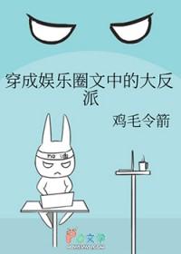 穿成娱乐圈文中的大反派_鸡毛令箭 穿成娱乐圈文中的大反派_鸡毛令箭