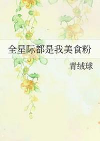 全星际都是我的美食粉丝全文免费
