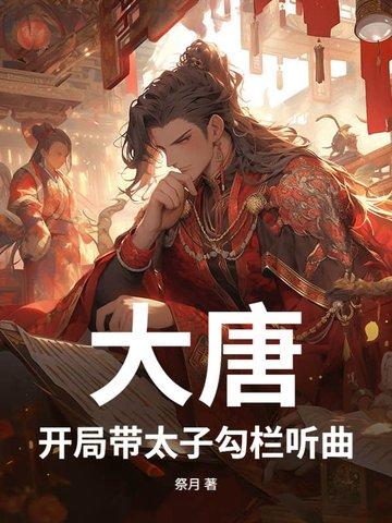 大唐开局带太子勾栏听曲 祭月 大唐开局带太子勾栏听曲 祭月