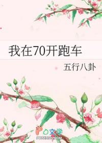 我在70开跑车全文 我在70开跑车全文