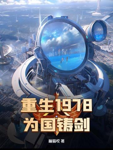 重生1978为国铸剑提前阅读 重生1978为国铸剑提前阅读