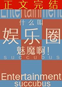 什么叫娱乐圈魅魔啊嘎丽免费 什么叫娱乐圈魅魔啊嘎丽免费