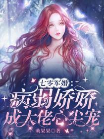 七零军婚病弱娇娇成大佬心尖宠萌果