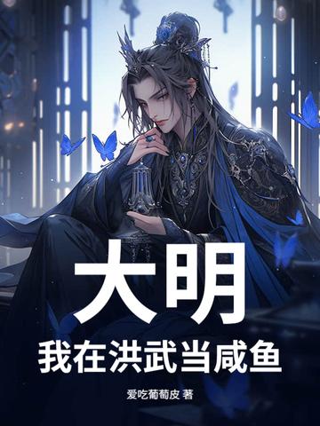 大明我在洪武当咸鱼爱吃葡萄皮 大明我在洪武当咸鱼爱吃葡萄皮