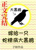 嫁给一只蛇精病大黑鹊防盗