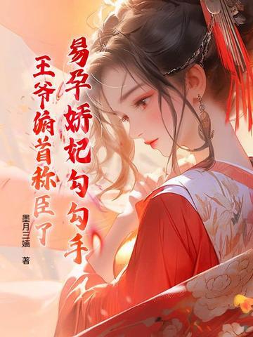 易孕娇妃勾勾手王爷俯首称臣了笔趣阁免费全文阅读 易孕娇妃勾勾手王爷俯首称臣了笔趣阁免费全文阅读