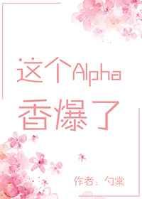 这个alpha香爆了穿书 爆了