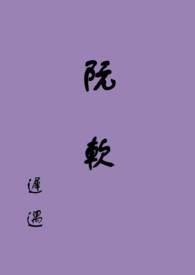 阮软(np)作者迟遇免费 阮软(np)作者迟遇免费