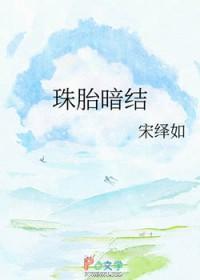 珠胎暗结全文免费阅读无弹窗 珠胎暗结全文免费阅读无弹窗