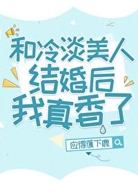 和冷淡美人结婚后我真香了 和冷淡美人结婚后我真香了